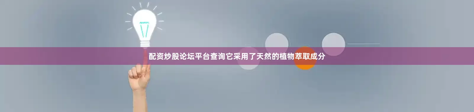 配资炒股论坛平台查询它采用了天然的植物萃取成分