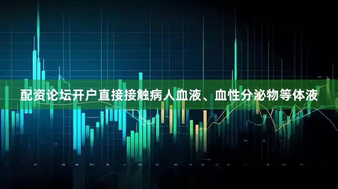配资论坛开户直接接触病人血液、血性分泌物等体液